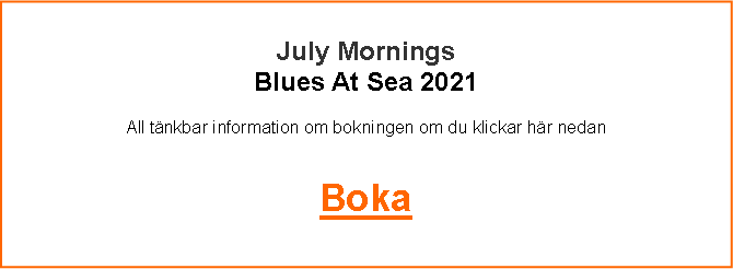 Textruta: July MorningsBlues At Sea 2021All tnkbar information om bokningen om du klickar hr nedanBoka