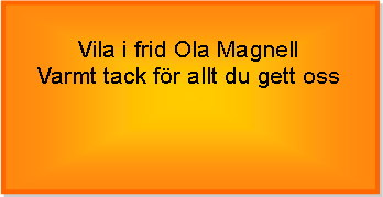 Textruta: Vila i frid Ola MagnellVarmt tack fr allt du gett oss